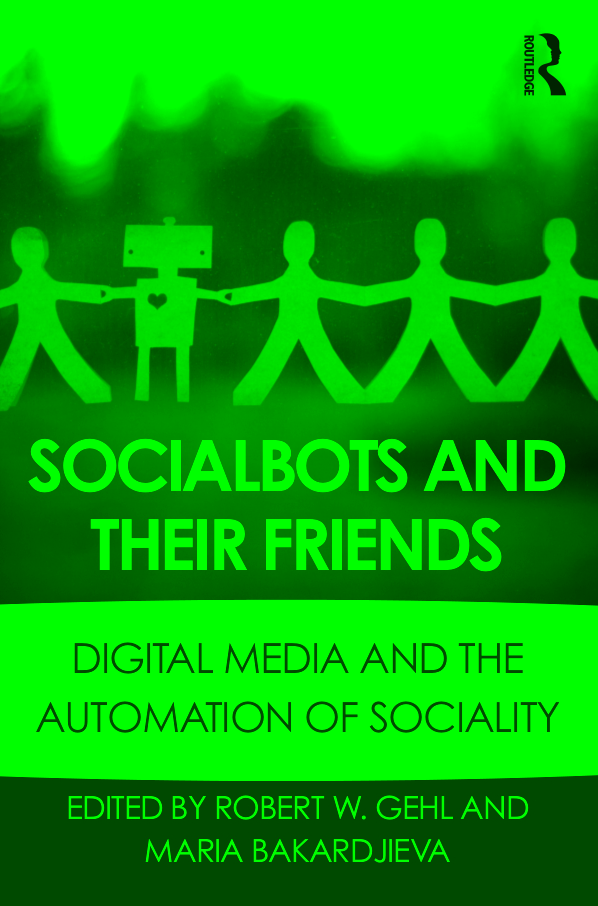 Socialbots, a collection of essays edited by Robert W. Gehl and Maria Bakardjieva